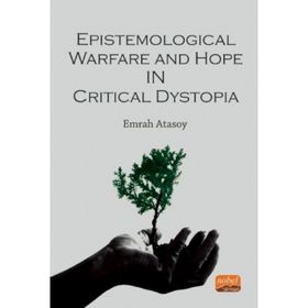 Epistemological Warfare and Hope in Critical Dystopia Nobel Bilimsel Eserler
