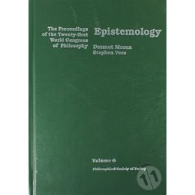EPISTEMOLOGY THE PROCEEDINGS OF THE TWENTY-FIRST WORLD CONGRESS OF PHILOSOPHY VOLUME 6 - DERMOT MORAN;STEPHEN VOSS