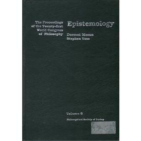 EPISTEMOLOGY THE PROCEEDINGS OF THE TWENTY-FIRST WORLD CONGRESS OF PHILOSOPHY VOLUME 6 - DERMOT MORAN;STEPHEN VOSS