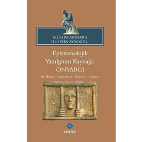Epistemolojik Yanılgının Kaynağı: Önyargı - Müslim Akdemir