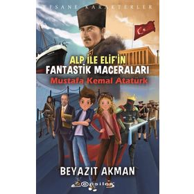 Epsilon Yayınevi - Mustafa Kemal Atatürk - Efsane Karakterler Alp ile Elif`in Fantastik Maceraları