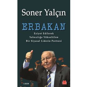 ERBAKAN EZIYET EDILEREK YALNIZLIĞA YÜKSELTILEN BIR SIYASAL LIDERIN PORTRESI - SONER YALÇIN