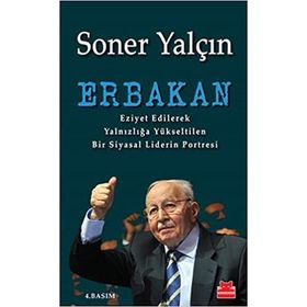 ERBAKAN EZIYET EDILEREK YALNIZLIĞA YÜKSELTILEN BIR SIYASAL LIDERIN PORTRESI - SONER YALÇIN