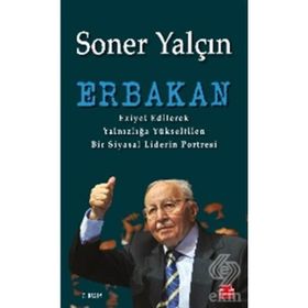 ERBAKAN EZIYET EDILEREK YALNIZLIĞA YÜKSELTILEN BIR SIYASAL LIDERIN PORTRESI - SONER YALÇIN