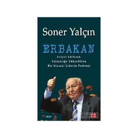 ERBAKAN EZIYET EDILEREK YALNIZLIĞA YÜKSELTILEN BIR SIYASAL LIDERIN PORTRESI - SONER YALÇIN