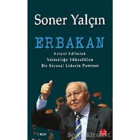 ERBAKAN EZIYET EDILEREK YALNIZLIĞA YÜKSELTILEN BIR SIYASAL LIDERIN PORTRESI - SONER YALÇIN