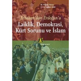ERBAKANDAN ERDOĞANA LAIKLIK, DEMOKRASI, KÜRT SORUNU VE İSLAM - M. HAKAN YAVUZ