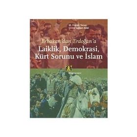 ERBAKANDAN ERDOĞANA LAIKLIK, DEMOKRASI, KÜRT SORUNU VE İSLAM - M. HAKAN YAVUZ