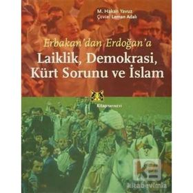 ERBAKANDAN ERDOĞANA LAIKLIK, DEMOKRASI, KÜRT SORUNU VE İSLAM - M. HAKAN YAVUZ