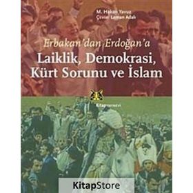 ERBAKANDAN ERDOĞANA LAIKLIK, DEMOKRASI, KÜRT SORUNU VE İSLAM - M. HAKAN YAVUZ