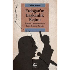 Erdoğan'ın Başkanlık Rejimi - Zafer Yılmaz
