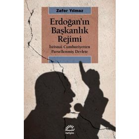 Erdoğan'ın Başkanlık Rejimi - Zafer Yılmaz
