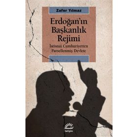 Erdoğan'ın Başkanlık Rejimi - Zafer Yılmaz