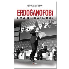 Erdoğanofobi - Abdülkadir Özkan