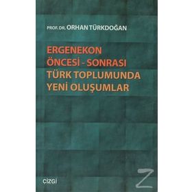 ERGENEKON ÖNCESI SONRASI TÜRK TOPLUMUNDA YENI OLUŞUMLAR - ORHAN TÜRKDOĞAN