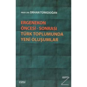 ERGENEKON ÖNCESI SONRASI TÜRK TOPLUMUNDA YENI OLUŞUMLAR - ORHAN TÜRKDOĞAN