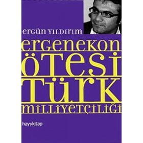 ERGENEKON ÖTESİ TÜRK MİLLİYETÇİLİĞİ - ERGÜN YILDIRIM