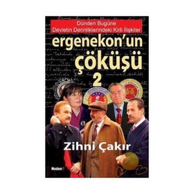 Ergenekon’un Çöküşü-2 Dünden Bugüne Devletin Derinliklerindeki Kirli İlişkiler - Zihni Çakır