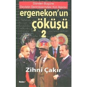 Ergenekon’un Çöküşü-2 Dünden Bugüne Devletin Derinliklerindeki Kirli İlişkiler - Zihni Çakır