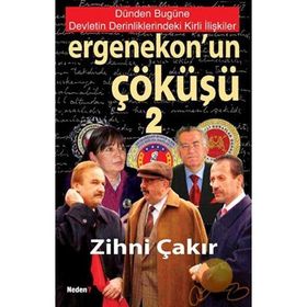 Ergenekon’un Çöküşü-2 Dünden Bugüne Devletin Derinliklerindeki Kirli İlişkiler - Zihni Çakır