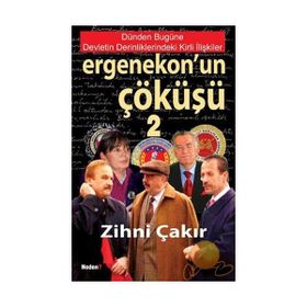 Ergenekon’un Çöküşü-2 Dünden Bugüne Devletin Derinliklerindeki Kirli İlişkiler - Zihni Çakır