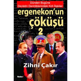 Ergenekon’un Çöküşü-2 Dünden Bugüne Devletin Derinliklerindeki Kirli İlişkiler - Zihni Çakır