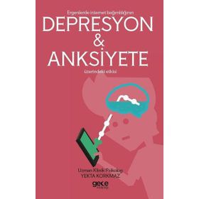 Ergenlerde İnternet Bağımlılığı Depresyon ve Anksiyete Üzerindeki Etkisi - Yekta Korkmaz