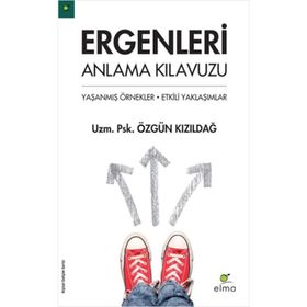 ERGENLERI ANLAMA KILAVUZU YAŞANMIŞ ÖRNEKLER - ETKILI YAKLAŞIMLAR - ÖZGÜN KIZILDAĞ