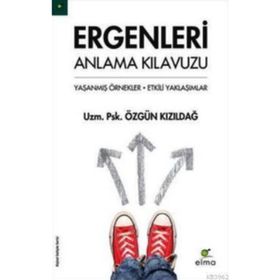 ERGENLERI ANLAMA KILAVUZU YAŞANMIŞ ÖRNEKLER - ETKILI YAKLAŞIMLAR - ÖZGÜN KIZILDAĞ