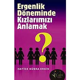 ERGENLIK DÖNEMİNDE KIZLARIMIZI ANLAMAK - HATICE KÜBRA ERGIN