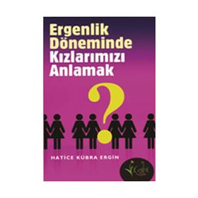 ERGENLIK DÖNEMİNDE KIZLARIMIZI ANLAMAK - HATICE KÜBRA ERGIN