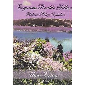 ERGUVAN RENKLI YILLAR -ROBERT KOLEJI ÖYKÜLERİ- - UĞUR ERSOY
