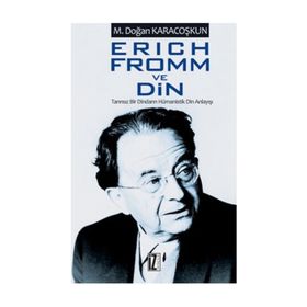 ERICH FROMM VE DIN TANRISIZ BIR DINDARIN HÜMANİSTİK DIN ANLAYIŞI - MUSTAFA DOĞAN KARACOŞKUN