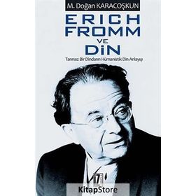 ERICH FROMM VE DIN TANRISIZ BIR DINDARIN HÜMANİSTİK DIN ANLAYIŞI - MUSTAFA DOĞAN KARACOŞKUN