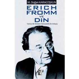 ERICH FROMM VE DIN TANRISIZ BIR DINDARIN HÜMANİSTİK DIN ANLAYIŞI - MUSTAFA DOĞAN KARACOŞKUN