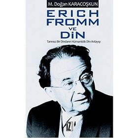 ERICH FROMM VE DIN TANRISIZ BIR DINDARIN HÜMANİSTİK DIN ANLAYIŞI - MUSTAFA DOĞAN KARACOŞKUN