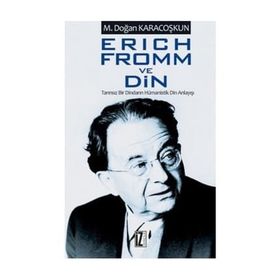 ERICH FROMM VE DIN TANRISIZ BIR DINDARIN HÜMANİSTİK DIN ANLAYIŞI - MUSTAFA DOĞAN KARACOŞKUN