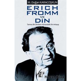ERICH FROMM VE DIN TANRISIZ BIR DINDARIN HÜMANİSTİK DIN ANLAYIŞI - MUSTAFA DOĞAN KARACOŞKUN
