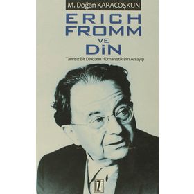 ERICH FROMM VE DIN TANRISIZ BIR DINDARIN HÜMANİSTİK DIN ANLAYIŞI - MUSTAFA DOĞAN KARACOŞKUN