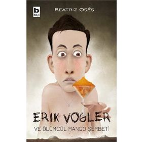 Erik Vogler ve Ölümcül Mango Şerbeti - Beatriz Oses