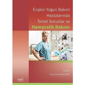 Erişkin Yoğun Bakım Hastalarında Temel Sorunlar ve Hemşirelik Bakımı - Sevim Çelik