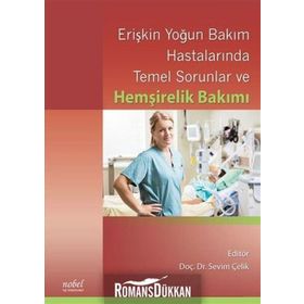 Erişkin Yoğun Bakım Hastalarında Temel Sorunlar ve Hemşirelik Bakımı - Sevim Çelik