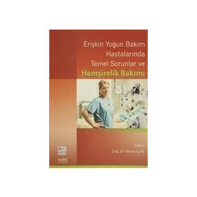 Erişkin Yoğun Bakım Hastalarında Temel Sorunlar ve Hemşirelik Bakımı - Sevim Çelik