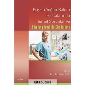 Erişkin Yoğun Bakım Hastalarında Temel Sorunlar ve Hemşirelik Bakımı - Sevim Çelik