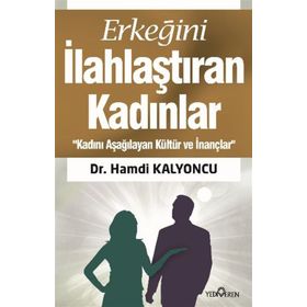 ERKEĞİNİ İLAHLAŞTIRAN KADINLAR - HAMDI KALYONCU