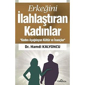 ERKEĞİNİ İLAHLAŞTIRAN KADINLAR - HAMDI KALYONCU