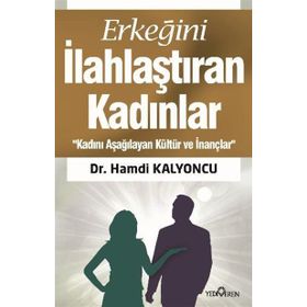 ERKEĞİNİ İLAHLAŞTIRAN KADINLAR - HAMDI KALYONCU