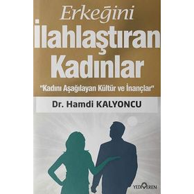 ERKEĞİNİ İLAHLAŞTIRAN KADINLAR - HAMDI KALYONCU