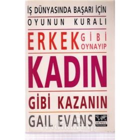 ERKEK GIBI OYNAYIP KADIN GIBI KAZANIN İŞ DÜNYASINDA BAŞARI İÇİN OYUNUN KURALI - GAIL EVANS