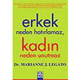 ERKEK NEDEN HATIRLAMAZ, KADIN NEDEN UNUTMAZ - MARIANNE J. LEGATO